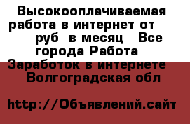 Высокооплачиваемая работа в интернет от 150000 руб. в месяц - Все города Работа » Заработок в интернете   . Волгоградская обл.